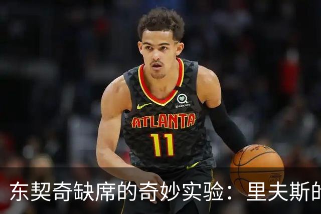 东契奇缺席的奇妙实验：里夫斯的华丽表演